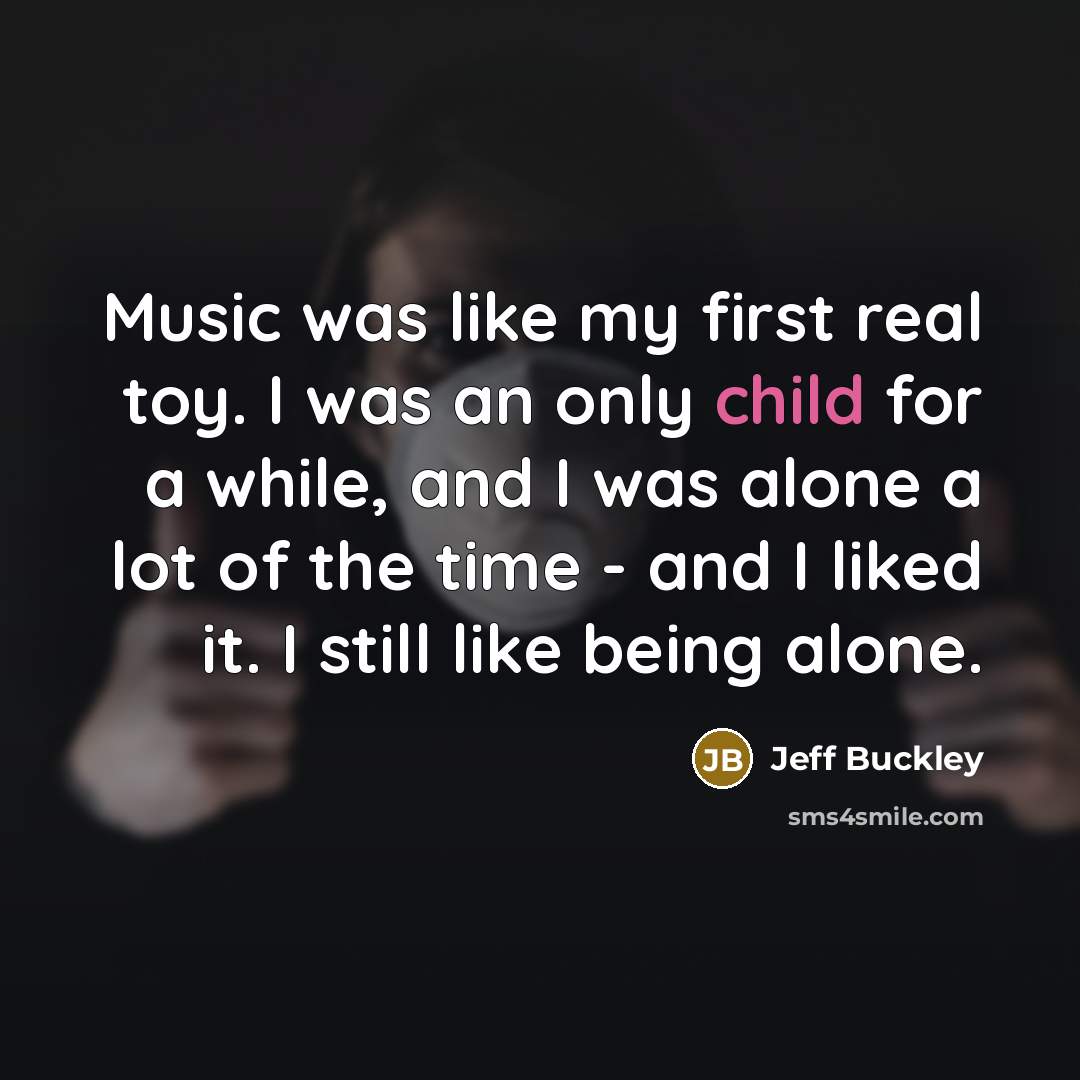 “Music was like my first real toy. I was an…” quote by Jeff Buckley