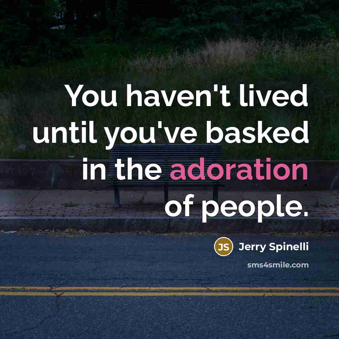 “You haven't lived until you've basked in the adoration of…” quote by Jerry Spinelli