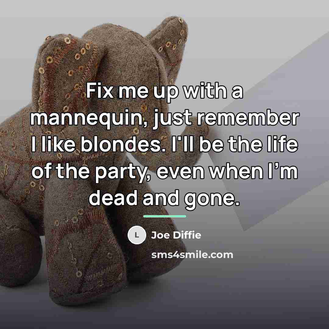 “Fix me up with a mannequin, just remember I like…” quote by Joe Diffie