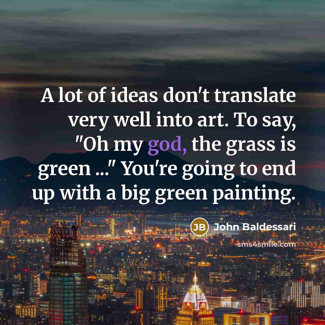 “A lot of ideas don't translate very well into art.…” quote by John Baldessari