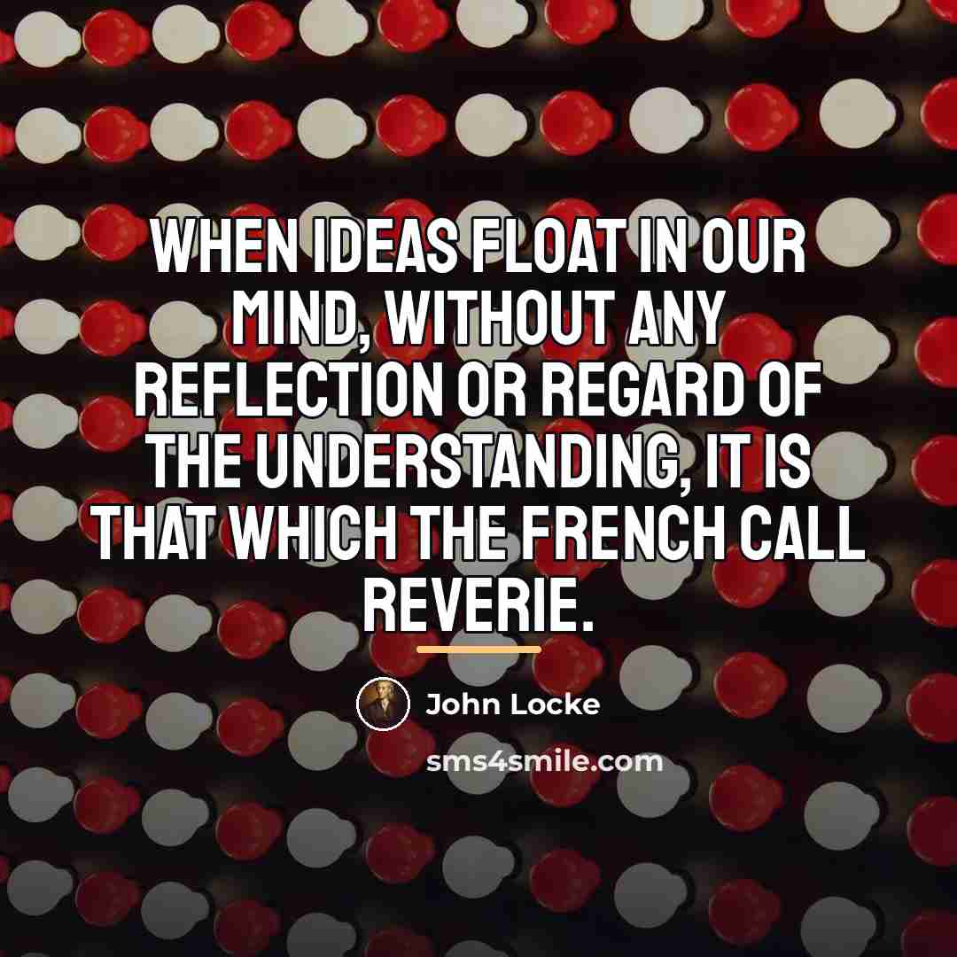 “When ideas float in our mind, without any reflection or…” quote by John Locke