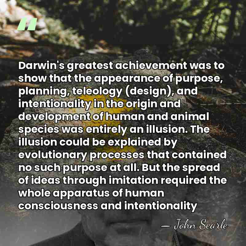 Darwin's greatest achievement was to show that the appearance of purpose, planning,&hellip; - John Searle