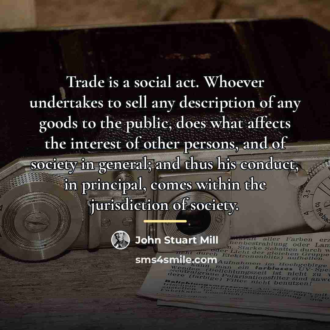 “Trade is a social act. Whoever undertakes to sell any…” quote by John Stuart Mill