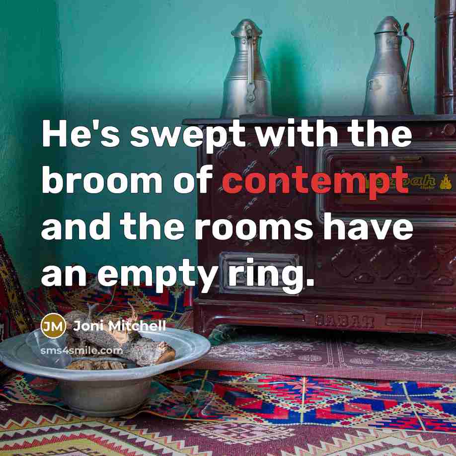 “He's swept with the broom of contempt and the rooms…” quote by Joni Mitchell