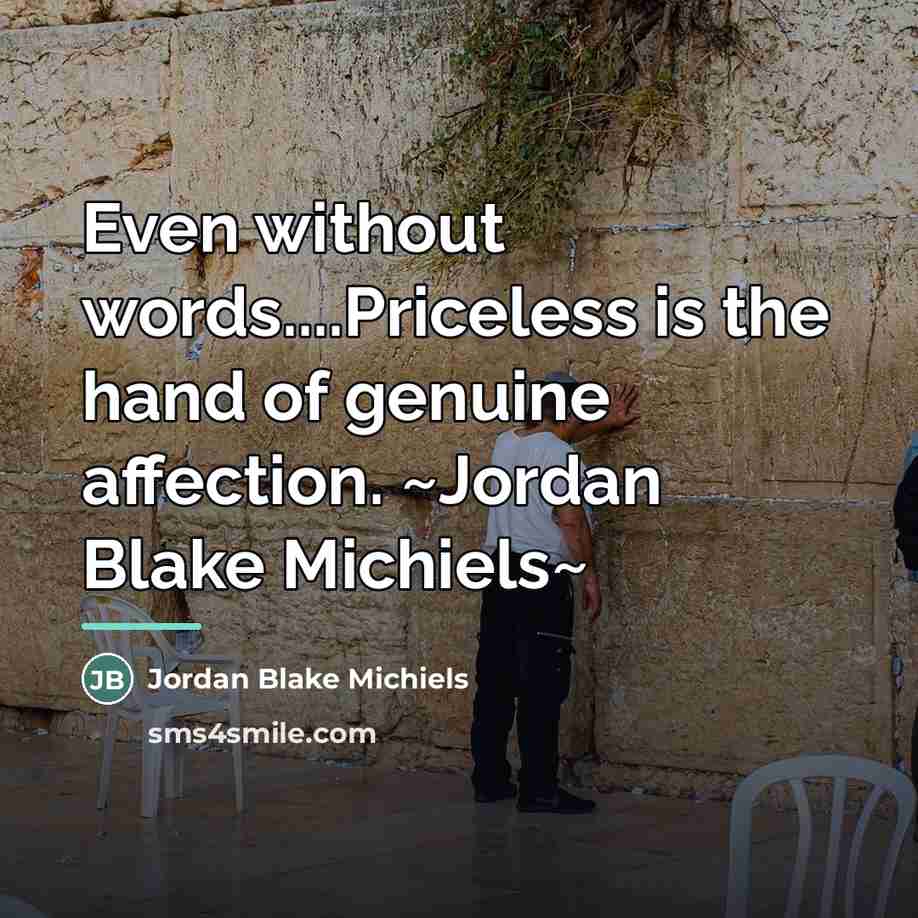 “Even without words....Priceless is the hand of genuine affection. ~Jordan…” quote by Jordan Blake Michiels