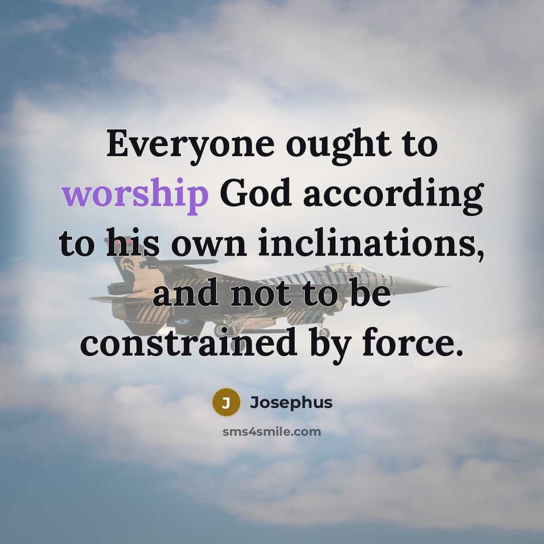 “Everyone ought to worship God according to his own inclinations,…” quote by Josephus