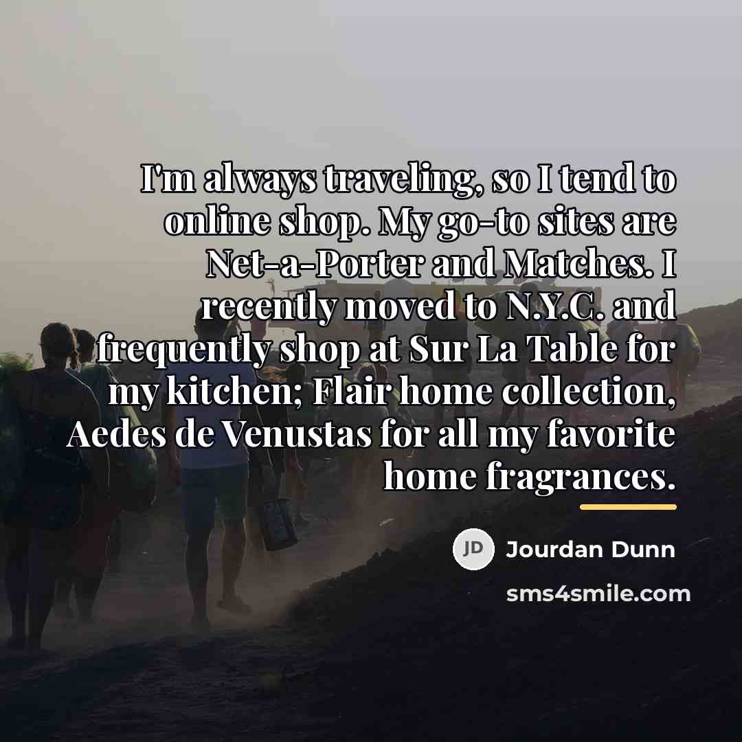 “I'm always traveling, so I tend to online shop. My…” quote by Jourdan Dunn