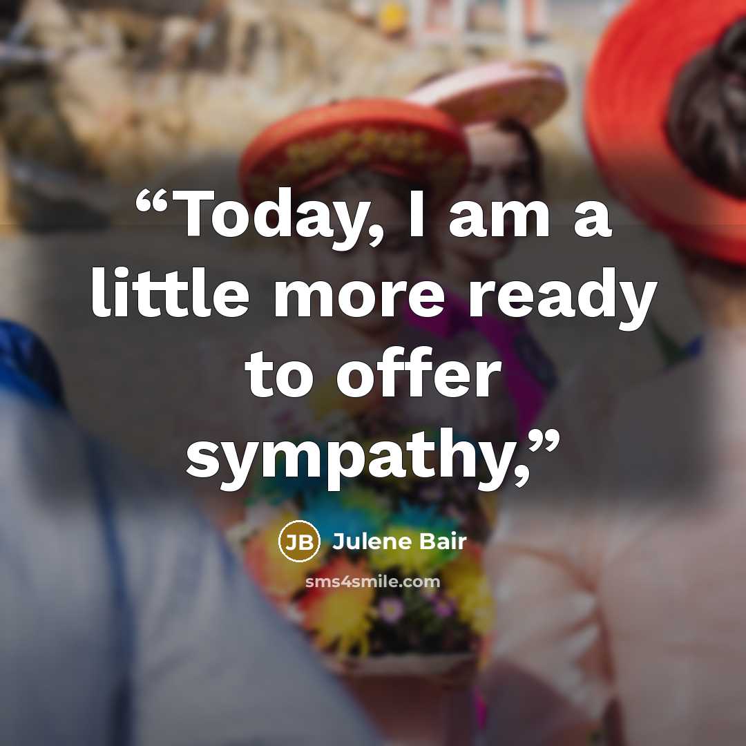 “Today, I am a little more ready to offer sympathy,” quote by Julene Bair