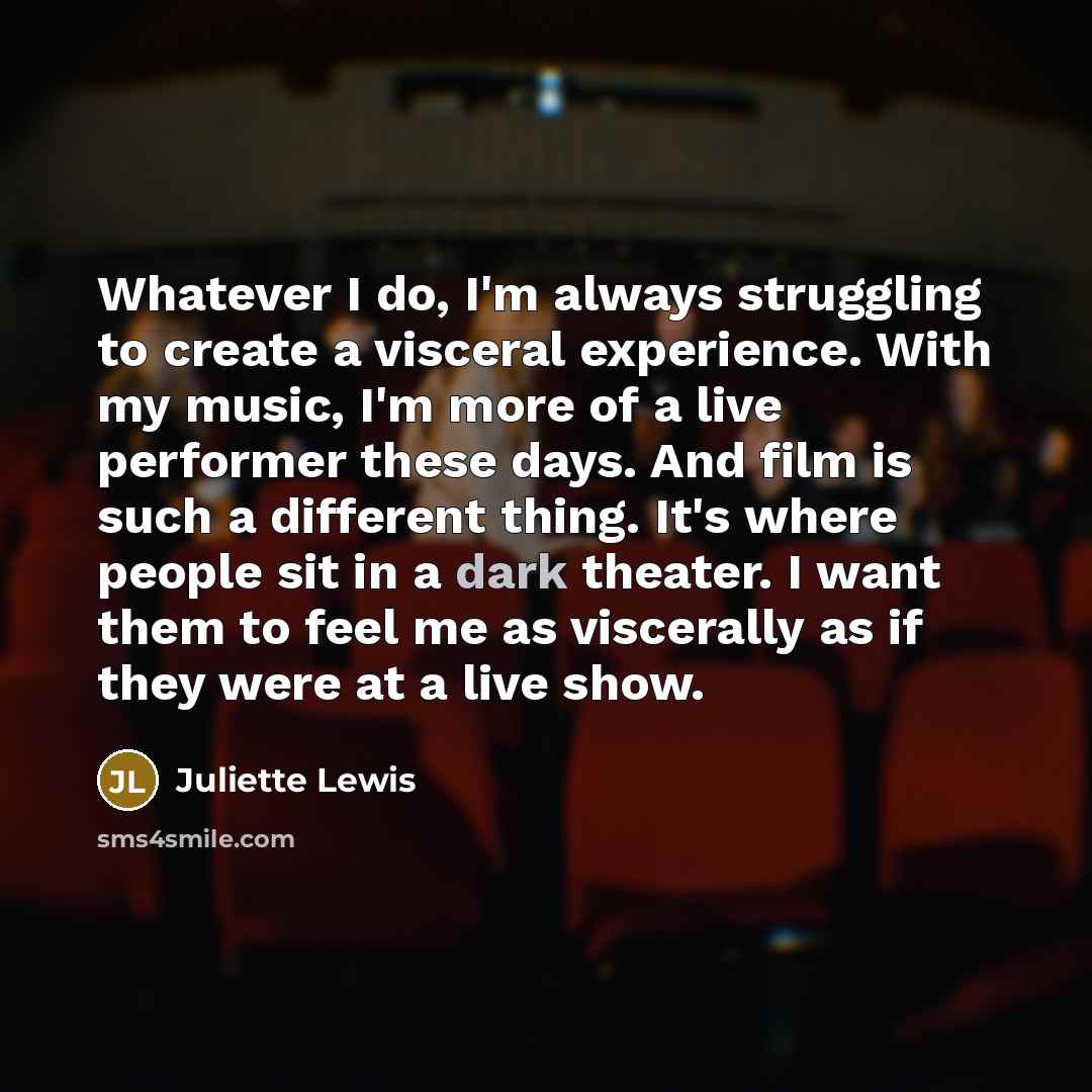 “Whatever I do, I'm always struggling to create a visceral…” quote by Juliette Lewis