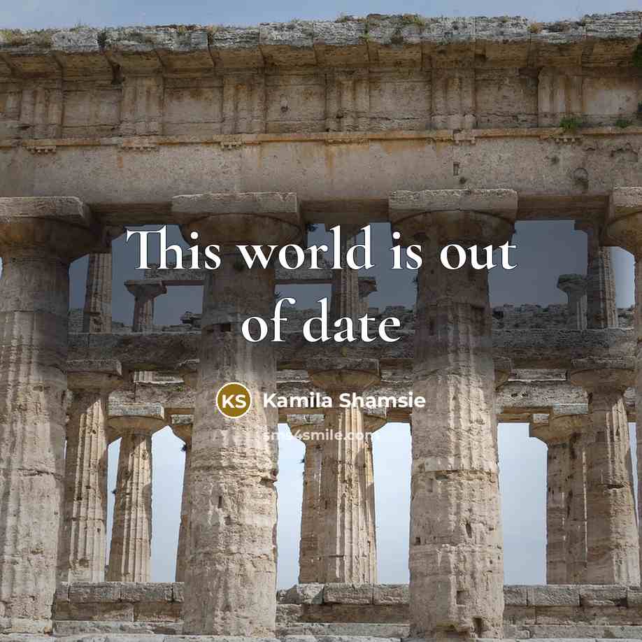 “This world is out of date…” quote by Kamila Shamsie