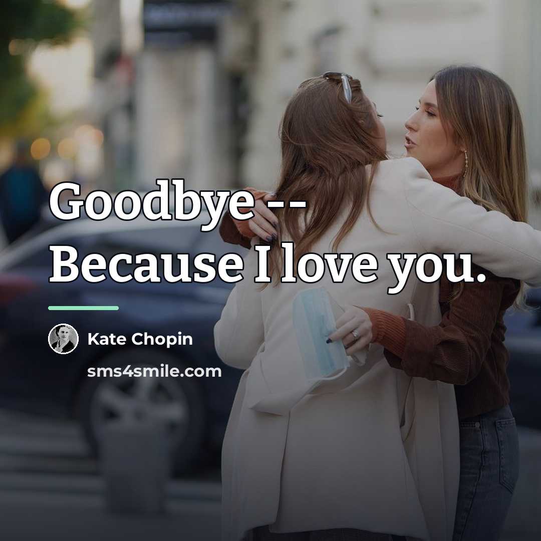 “Goodbye -- Because I love you.…” quote by Kate Chopin