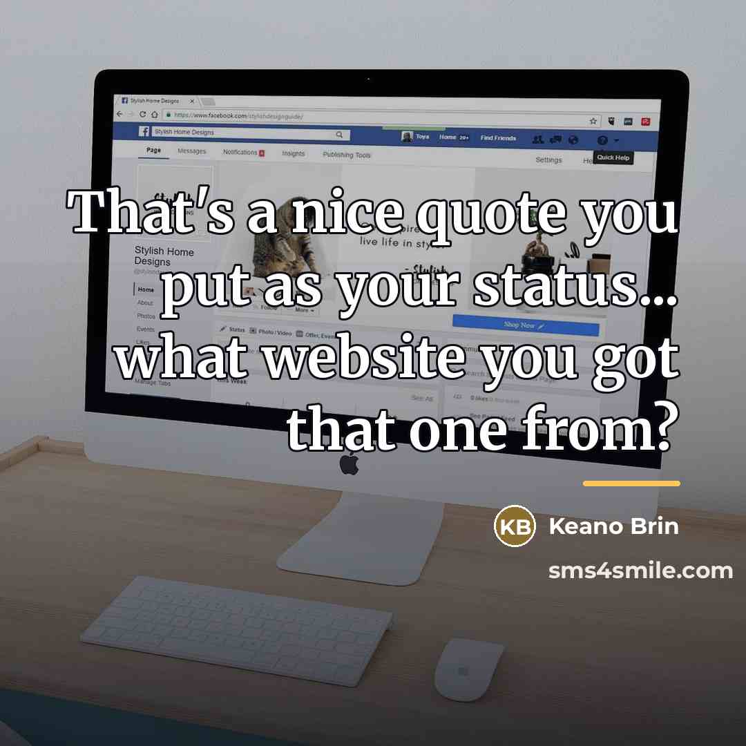 “That's a nice quote you put as your status... what…” quote by Keano Brin