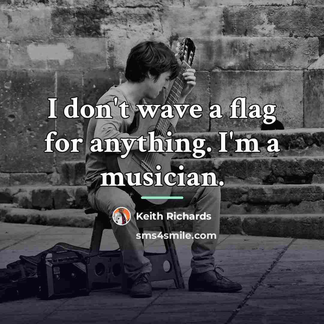 “I don't wave a flag for anything. I'm a musician.…” quote by Keith Richards