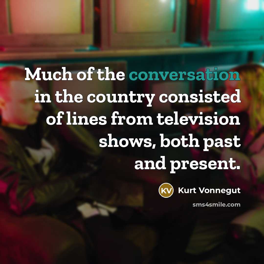 “Much of the conversation in the country consisted of lines…” quote by Kurt Vonnegut