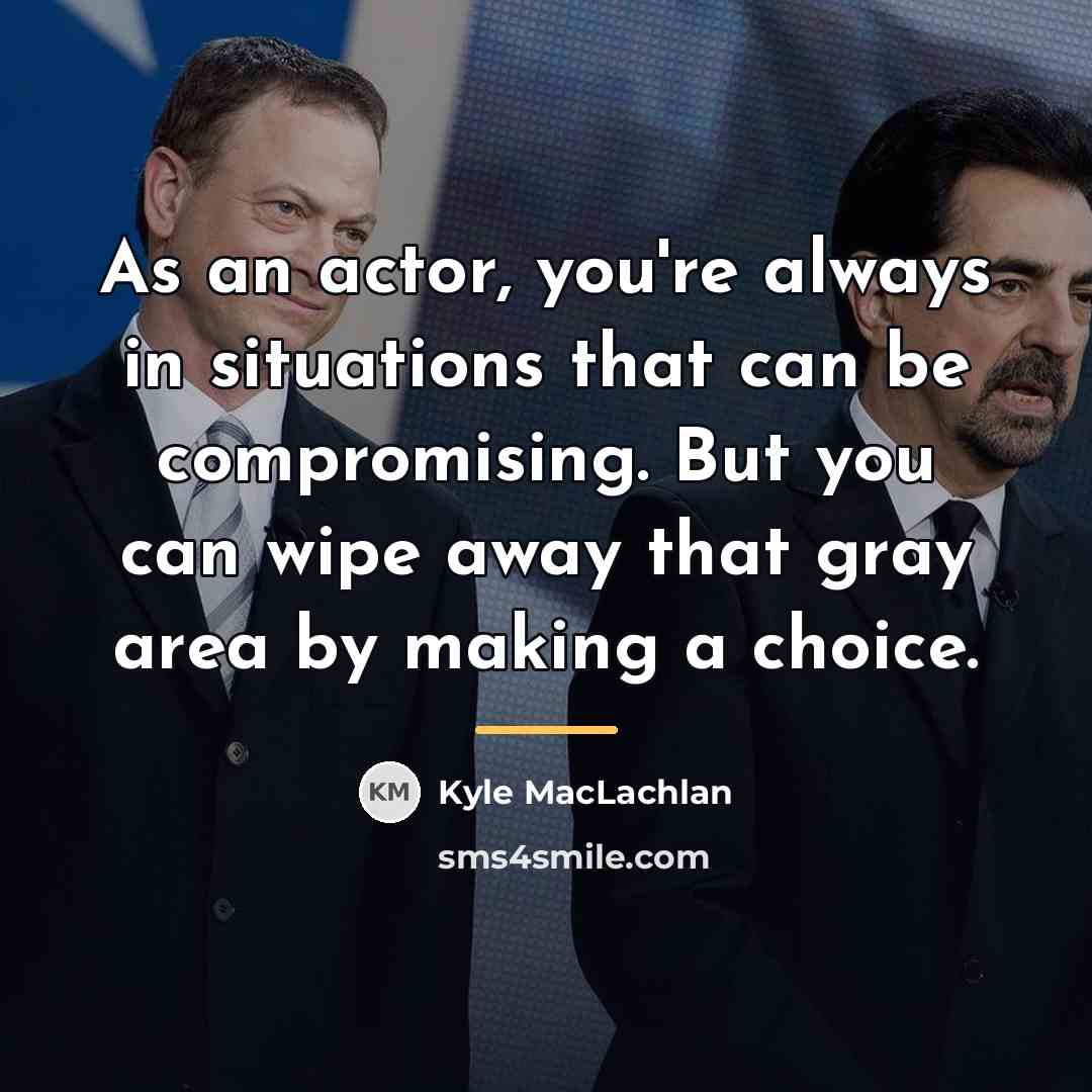 “As an actor, you're always in situations that can be…” quote by Kyle MacLachlan