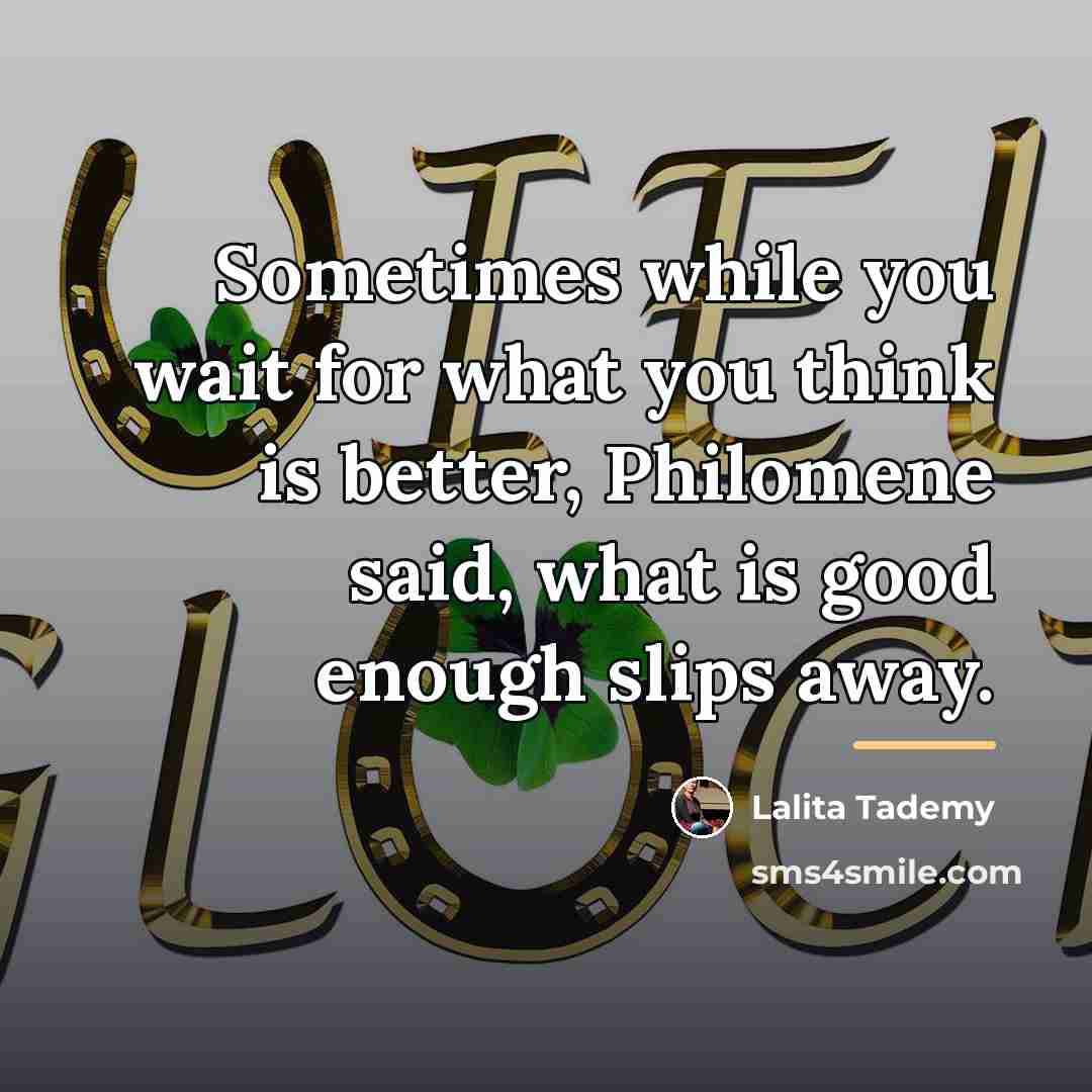 “Sometimes while you wait for what you think is better,…” quote by Lalita Tademy