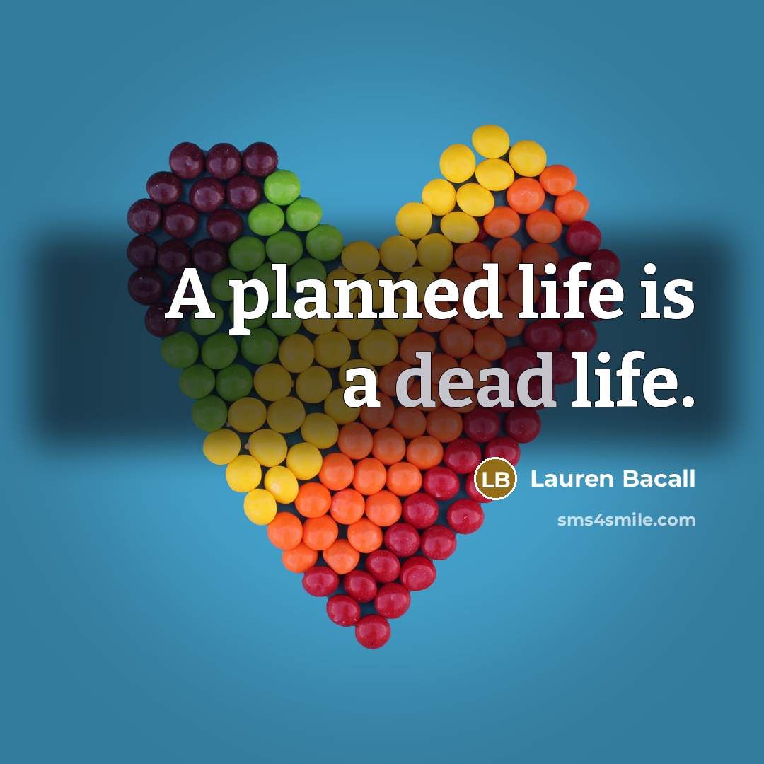 “A planned life is a dead life.…” quote by Lauren Bacall