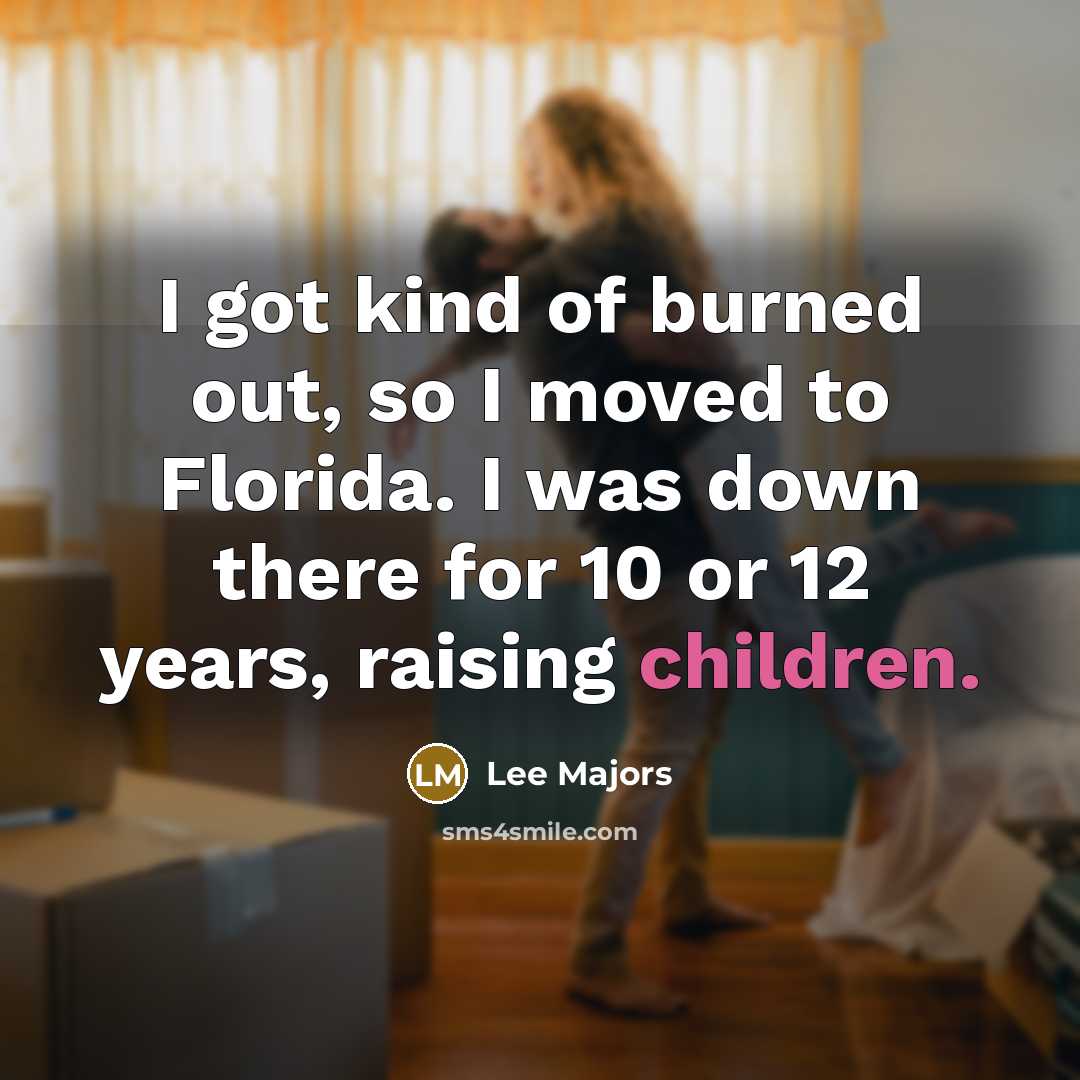 “I got kind of burned out, so I moved to…” quote by Lee Majors