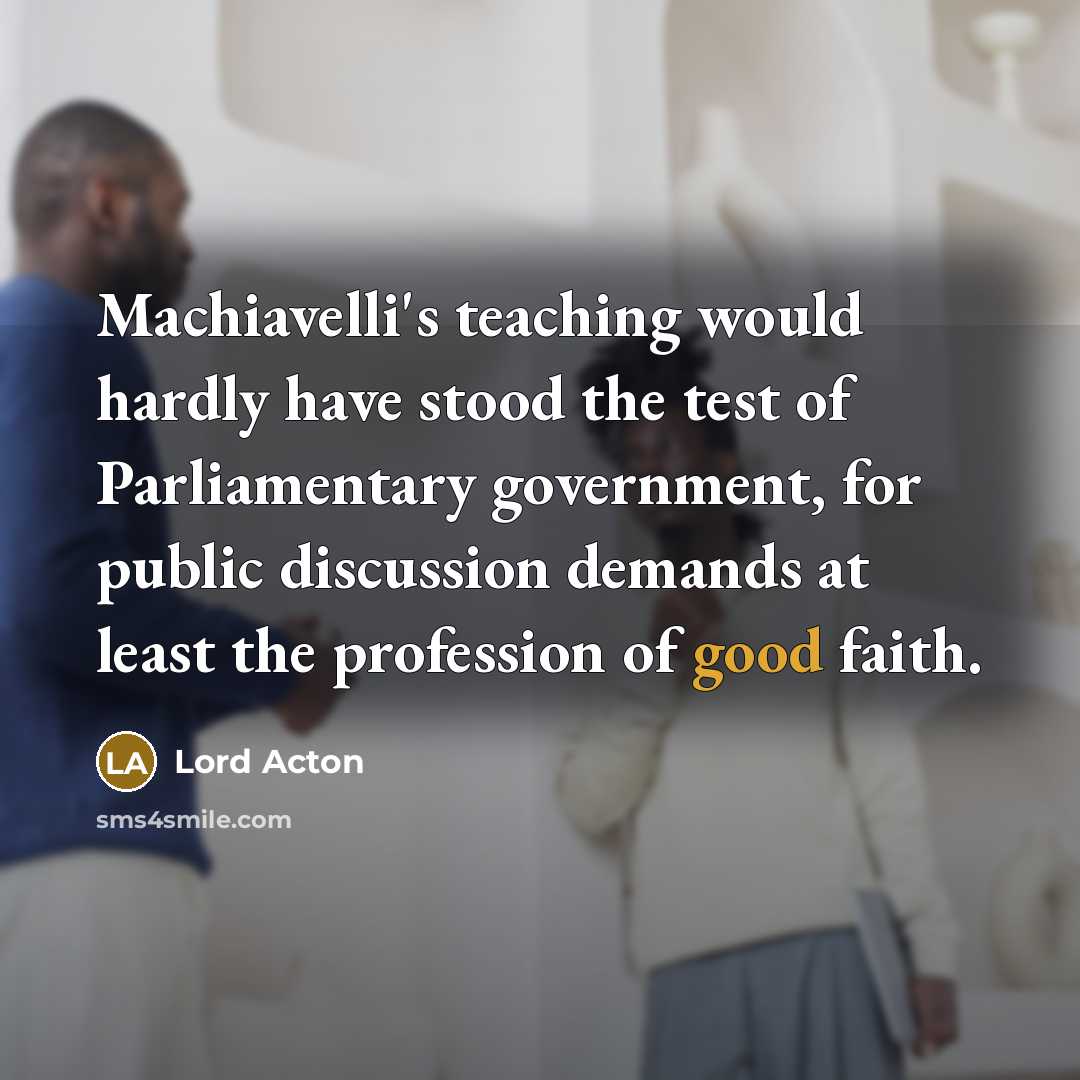 “Machiavelli's teaching would hardly have stood the test of Parliamentary…” quote by Lord Acton