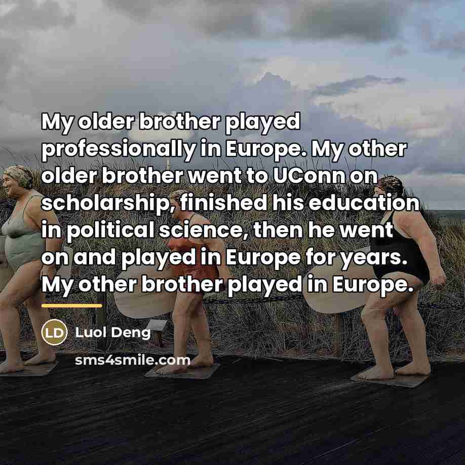 “My older brother played professionally in Europe. My other older…” quote by Luol Deng