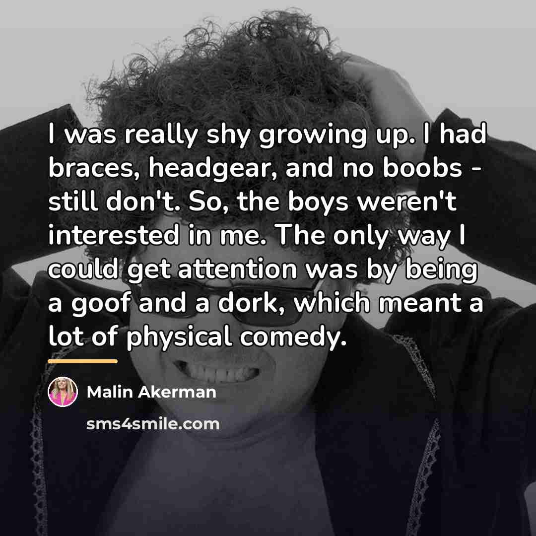 “I was really shy growing up. I had braces, headgear,…” quote by Malin Akerman