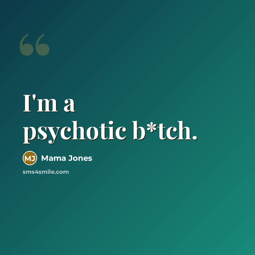 “I'm a psychotic b*tch.” quote by Mama Jones