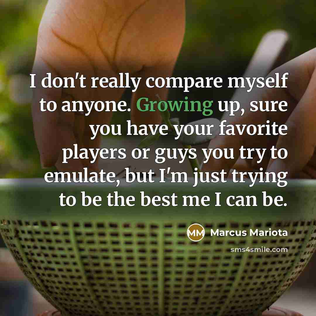“I don't really compare myself to anyone. Growing up, sure…” quote by Marcus Mariota