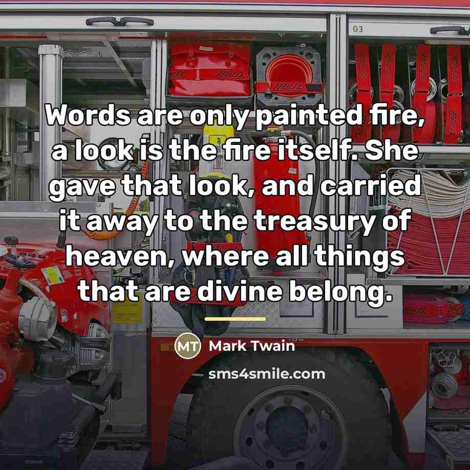 “Words are only painted fire, a look is the fire…” quote by Mark Twain