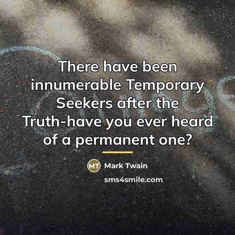 “There have been innumerable Temporary Seekers after the Truth-have you…” quote by Mark Twain