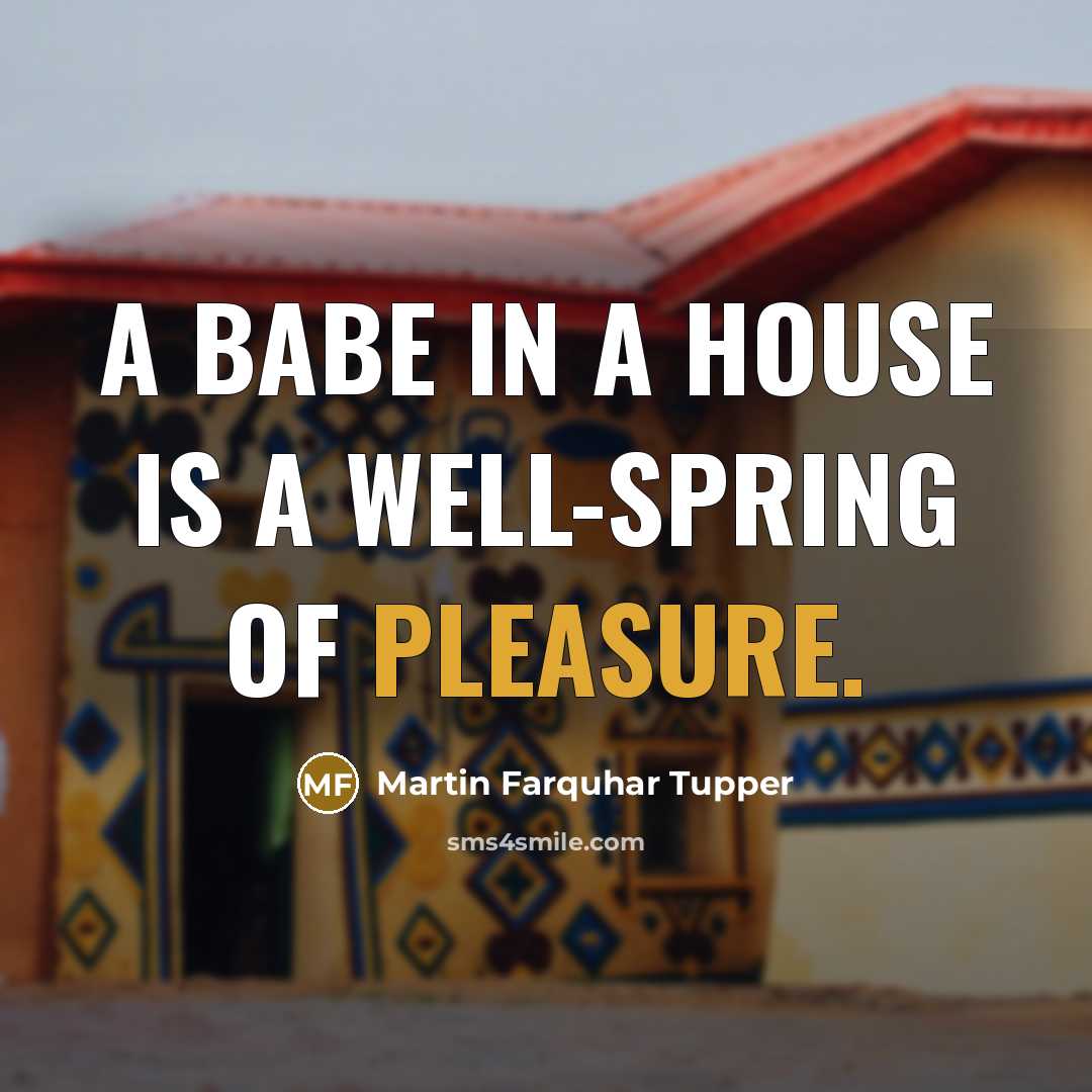 “A babe in a house is a well-spring of pleasure.…” quote by Martin Farquhar Tupper