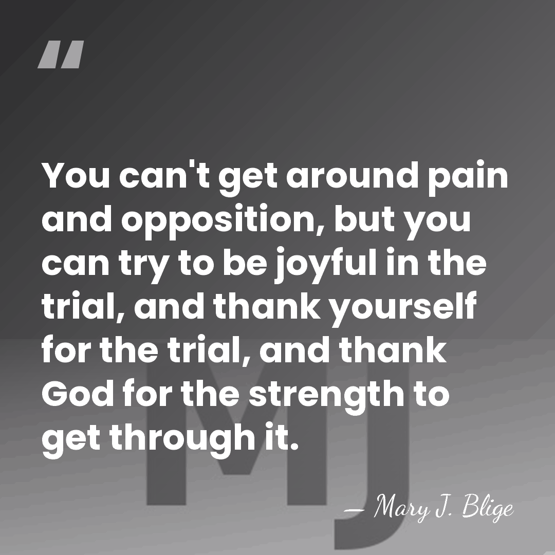 You can't get around pain and opposition, but you can try to&hellip; - Mary J. Blige