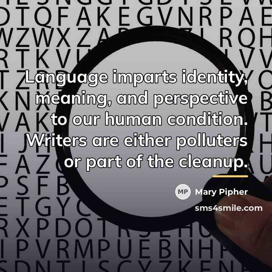 “Language imparts identity, meaning, and perspective to our human condition.…” quote by Mary Pipher