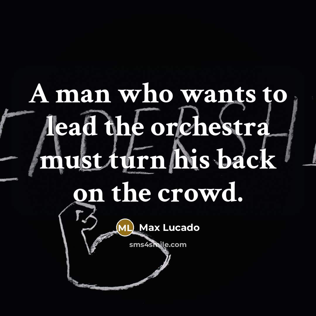 “A man who wants to lead the orchestra must turn…” quote by Max Lucado