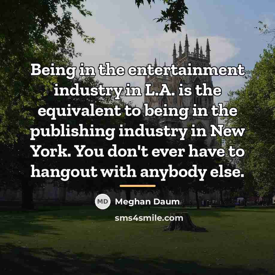 “Being in the entertainment industry in L.A. is the equivalent…” quote by Meghan Daum