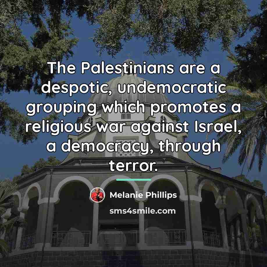 “The Palestinians are a despotic, undemocratic grouping which promotes a…” quote by Melanie Phillips