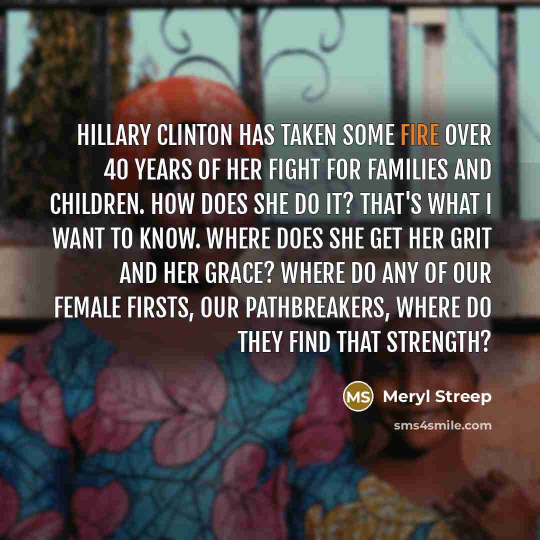 “Hillary Clinton has taken some fire over 40 years of…” quote by Meryl Streep