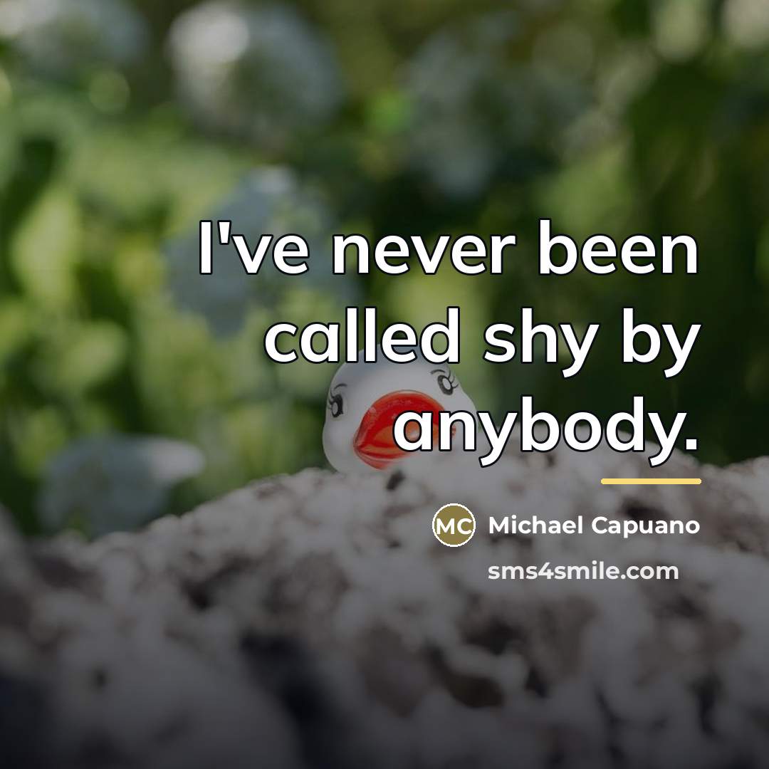 “I've never been called shy by anybody.…” quote by Michael Capuano