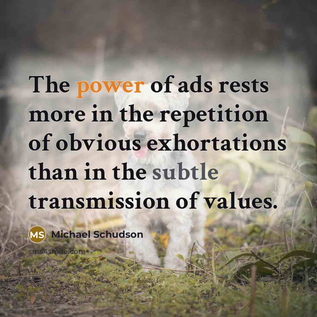 “The power of ads rests more in the repetition of…” quote by Michael Schudson