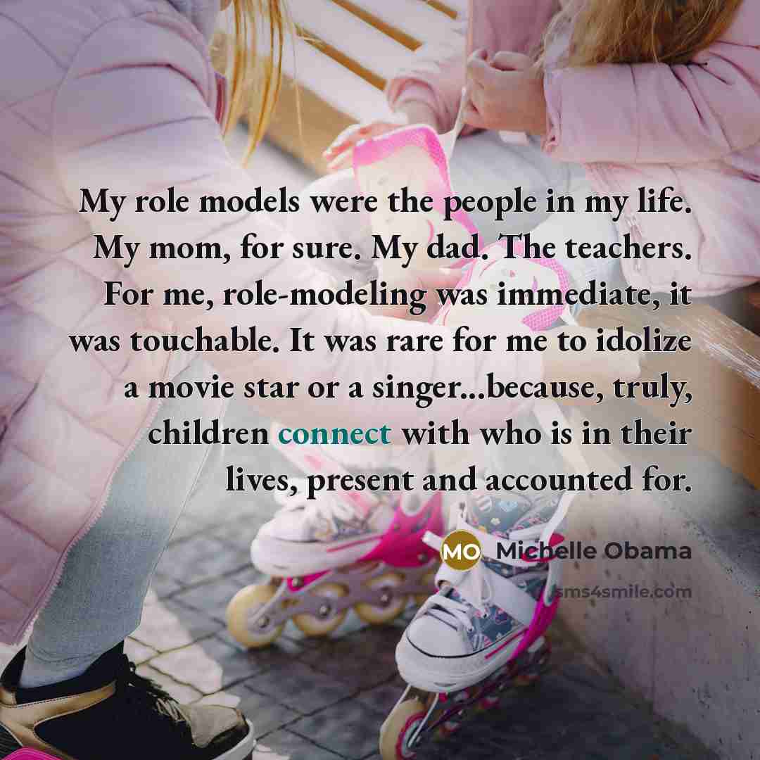 “My role models were the people in my life. My…” quote by Michelle Obama