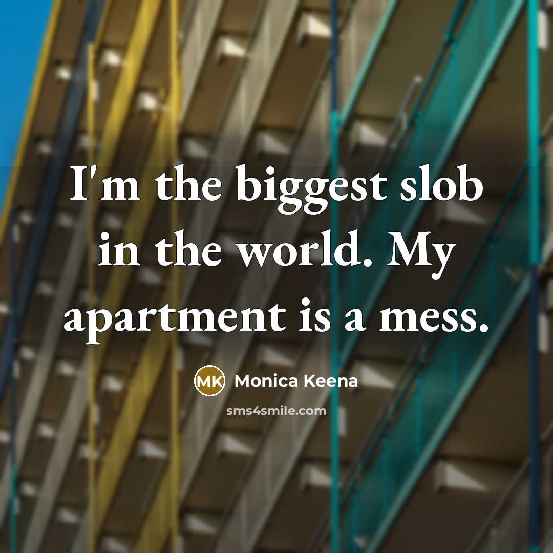 “I'm the biggest slob in the world. My apartment is…” quote by Monica Keena
