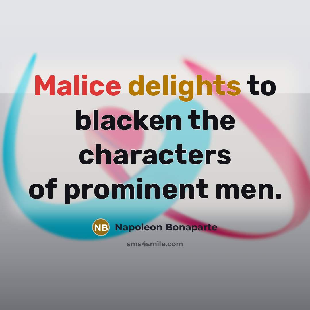 “Malice delights to blacken the characters of prominent men.…” quote by Napoleon Bonaparte