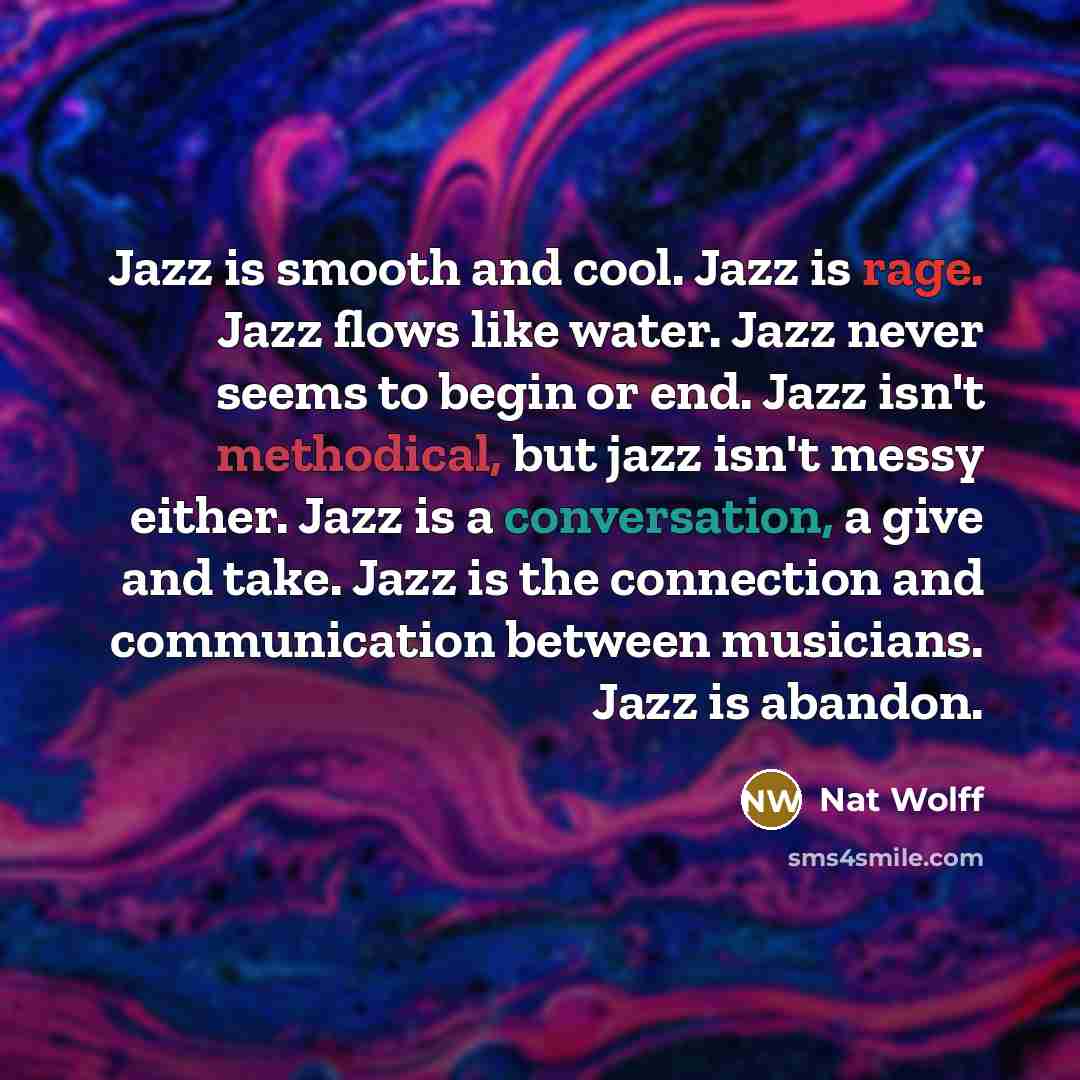 “Jazz is smooth and cool. Jazz is rage. Jazz flows…” quote by Nat Wolff