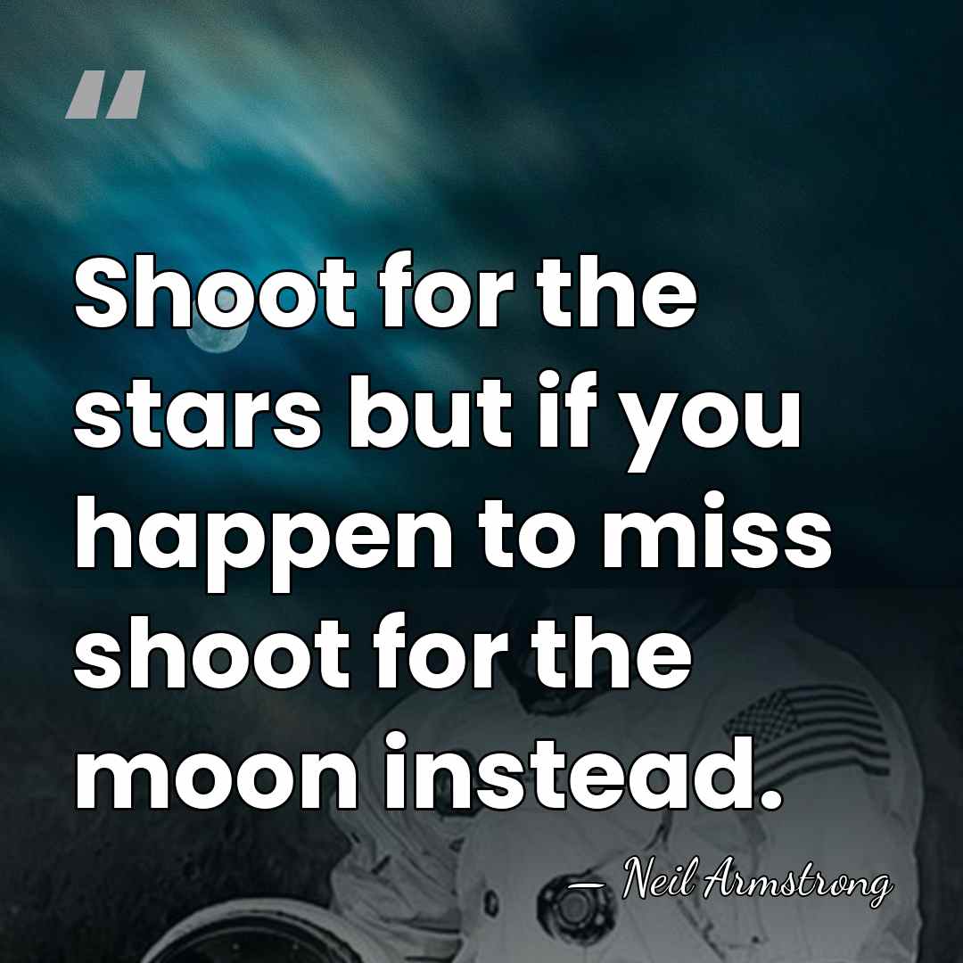 Shoot for the stars but if you happen to miss shoot for&hellip; - Neil Armstrong