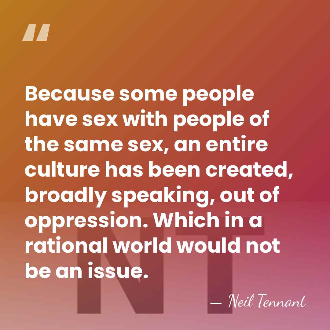 Because some people have sex with people of the same sex, an&hellip; - Neil Tennant