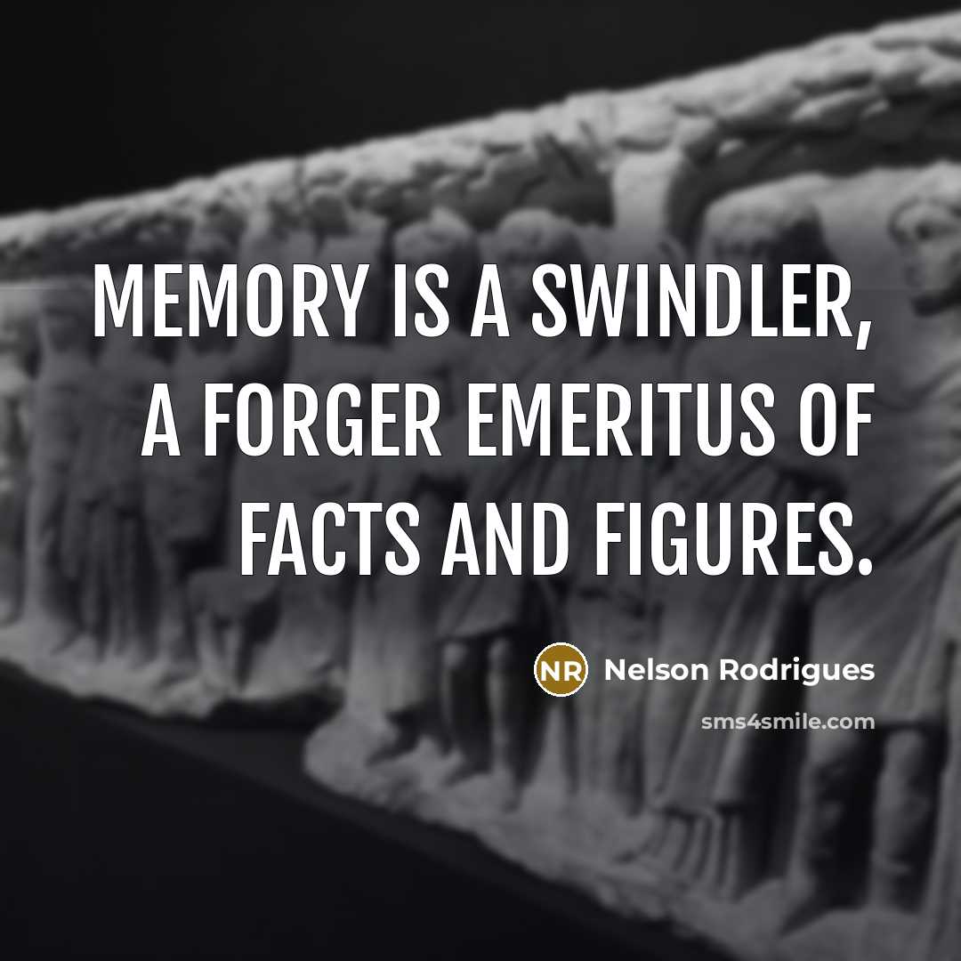 “Memory is a swindler, a forger emeritus of facts and…” quote by Nelson Rodrigues