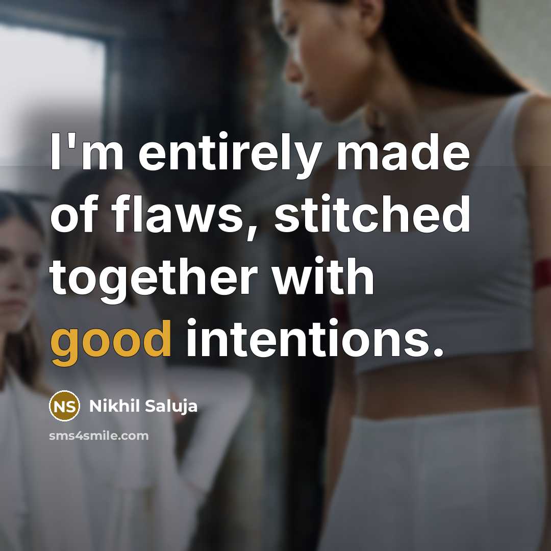 “I'm entirely made of flaws, stitched together with good intentions.…” quote by Nikhil Saluja