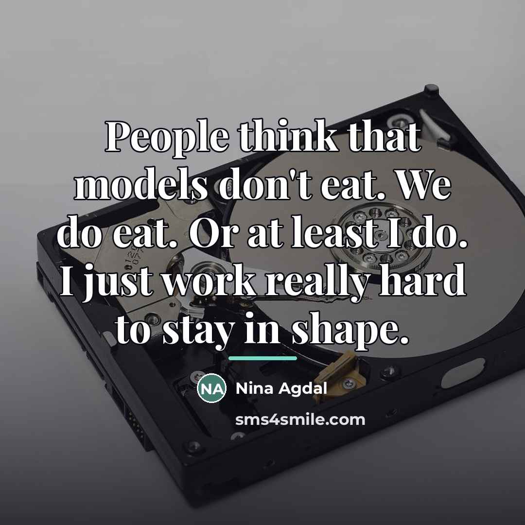 “People think that models don't eat. We do eat. Or…” quote by Nina Agdal