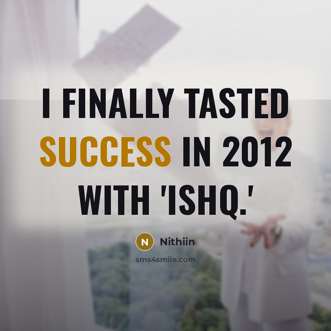 “I finally tasted success in 2012 with 'Ishq.'…” quote by Nithiin