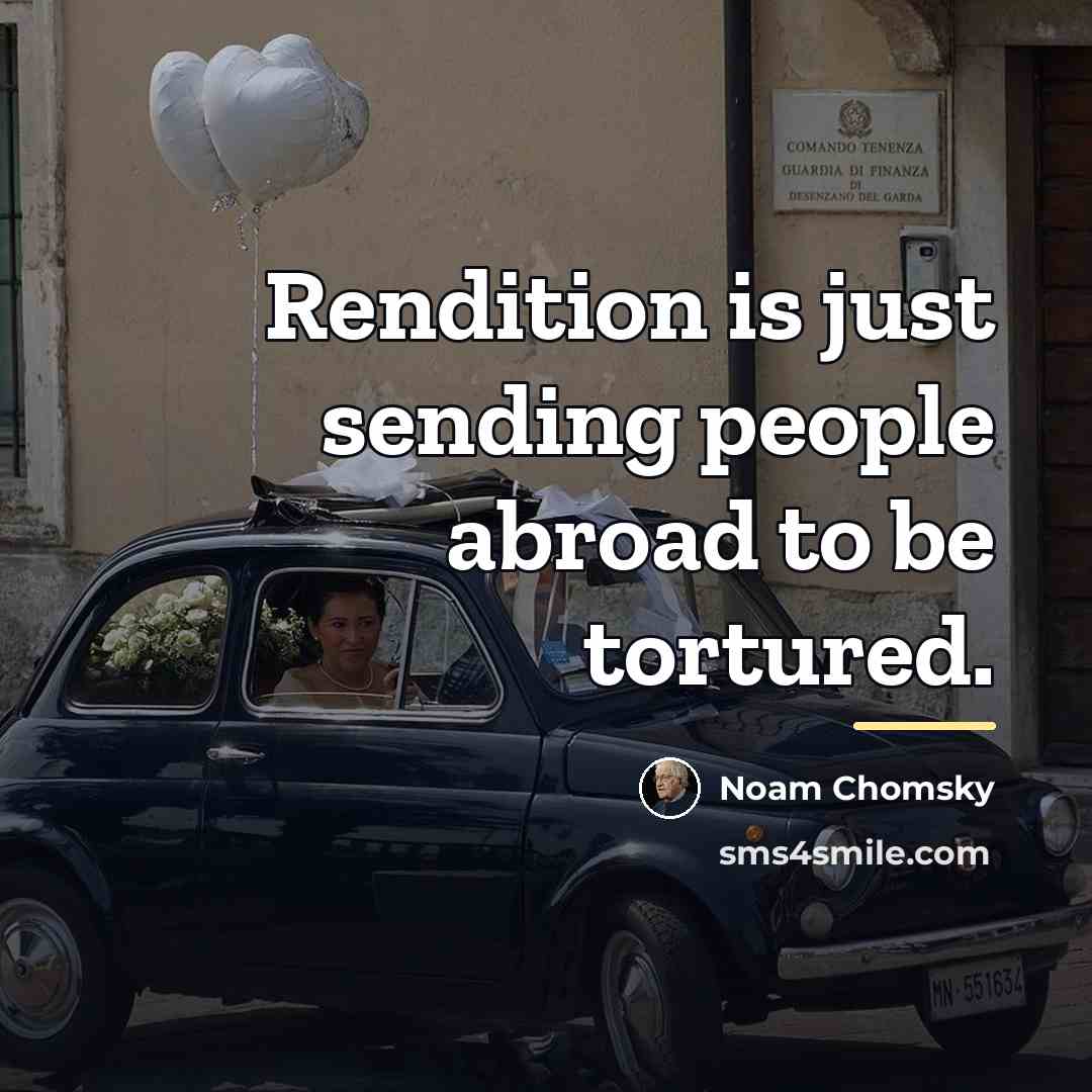 “Rendition is just sending people abroad to be tortured.…” quote by Noam Chomsky