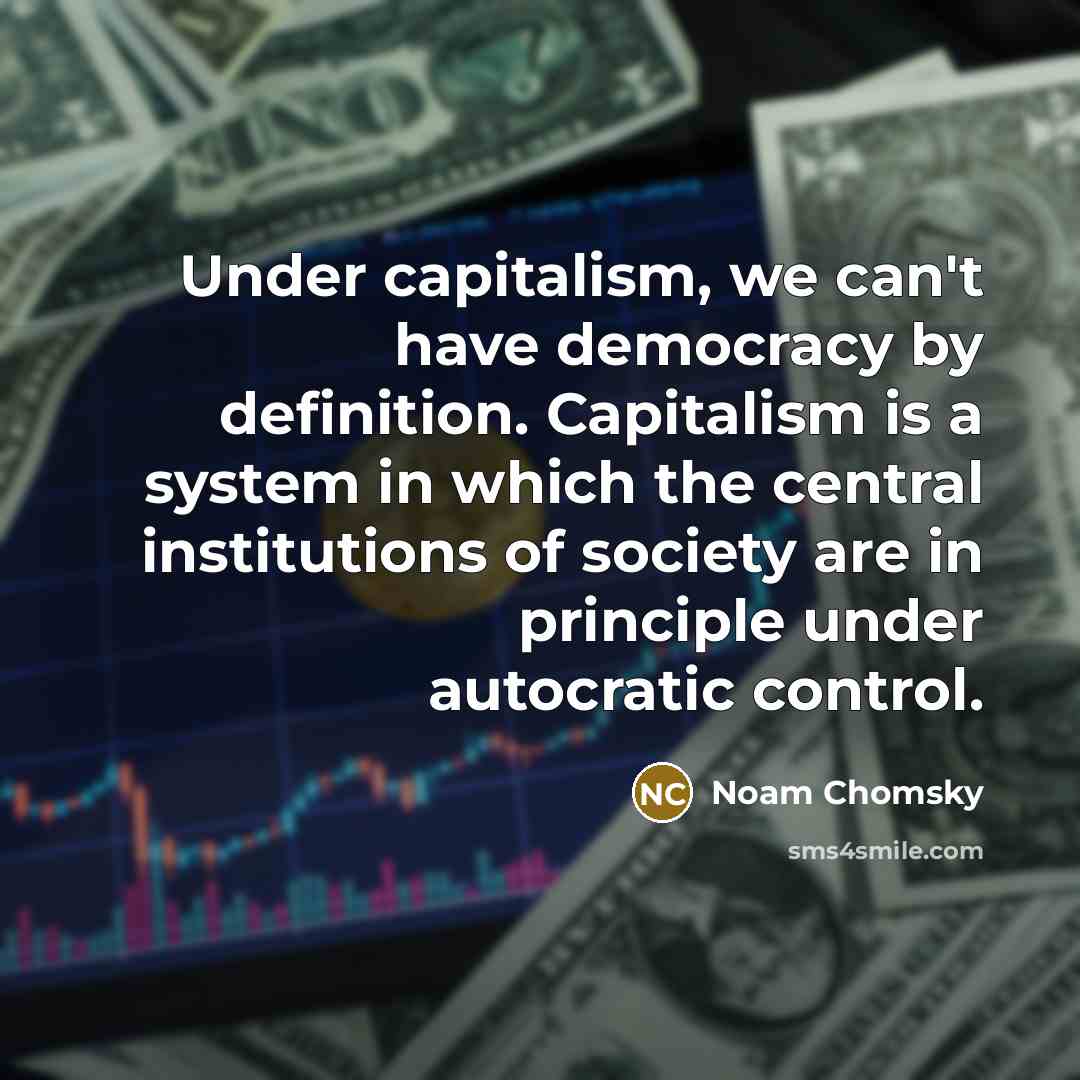“Under capitalism, we can't have democracy by definition. Capitalism is…” quote by Noam Chomsky